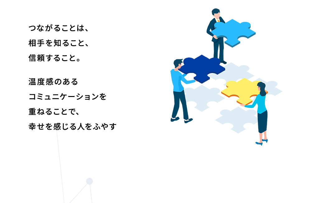 つながることは、相手を知ること、信頼すること。温度感のあるコミュニケーションを重ねることで、幸せを感じる人を増やす。