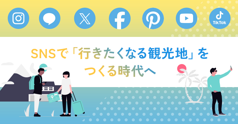 SNSで「行きたくなる観光地」をつくる時代へ