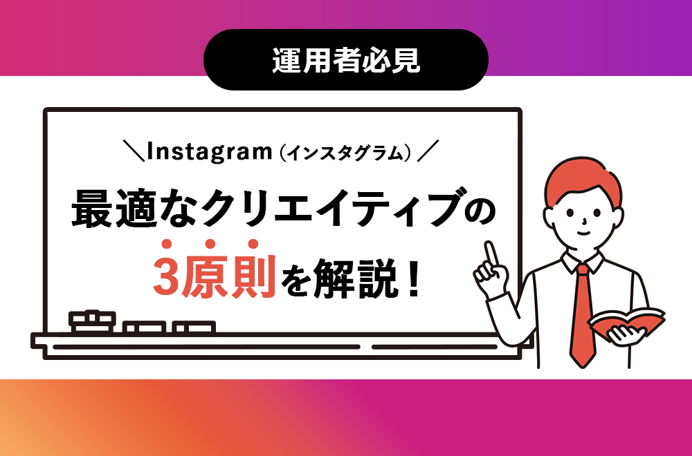 Instagram（インスタグラム）最適なクリエイティブの3原則を解説！