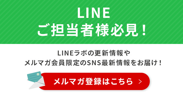 SNS運用ご担当者様必見！　LINEラボの更新情報やメルマガ会員限定のSNS最新情報をお届け！　メルマガを受け取る