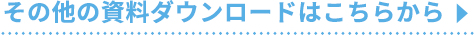 その他の資料ダウンロードはこちらから